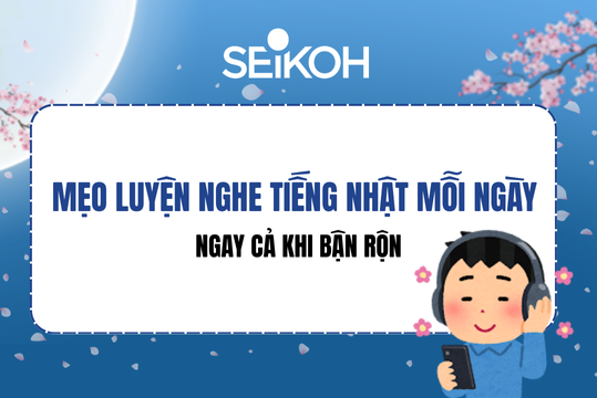 Mẹo luyện nghe tiếng Nhật mỗi ngày ngay cả khi bận rộn