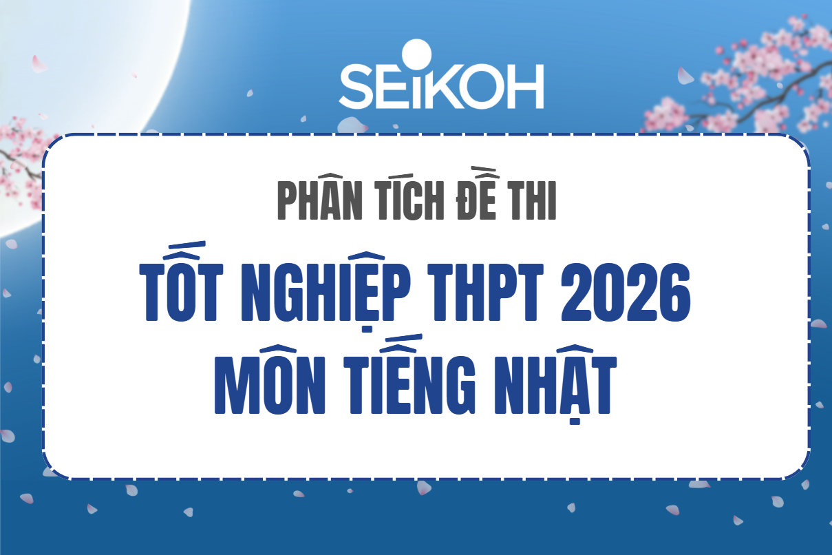 PHÂN TÍCH ĐỀ THI TỐT NGHIỆP THPT 2026 MÔN TIẾNG NHẬT: 3 XU HƯỚNG RA ĐỀ MỚI VÀ CHIẾN LƯỢC ÔN THI HIỆU QUẢ