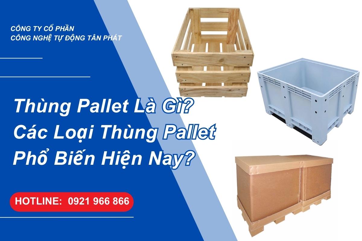 thung-pallet-la-gi-cac-loai-thung-pallet-pho-bien-hien-nay