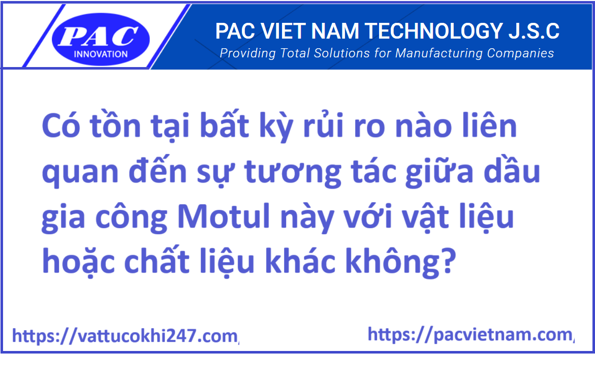 Có tồn tại bất kỳ rủi ro nào liên quan đến sự tương tác giữa dầu gia công Motul này với vật liệu hoặc chất liệu khác không?