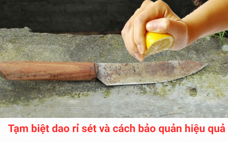 Mẹo hay giúp dao luôn sáng bóng: Tạm biệt rỉ sét và cách bảo quản hiệu quả
