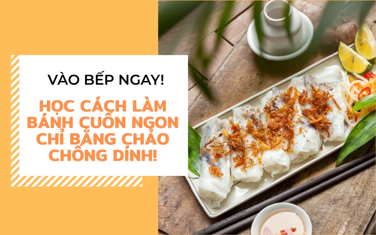Vào bếp ngay! Học cách làm bánh cuốn ngon chỉ bằng chảo chống dính!