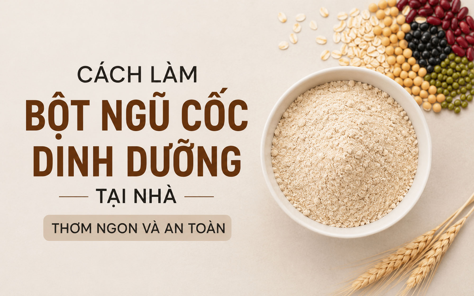 Cách làm bột ngũ cốc dinh dưỡng tại nhà thơm ngon và an toàn