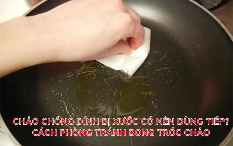 Chảo chống dính bị xước có nên dùng tiếp? Cách phòng tránh bong tróc chảo