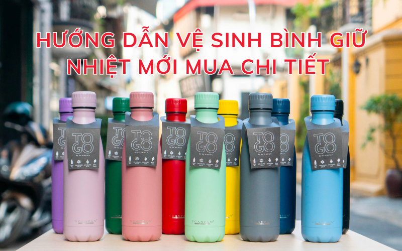 Hướng dẫn vệ sinh bình giữ nhiệt mới mua chi tiết