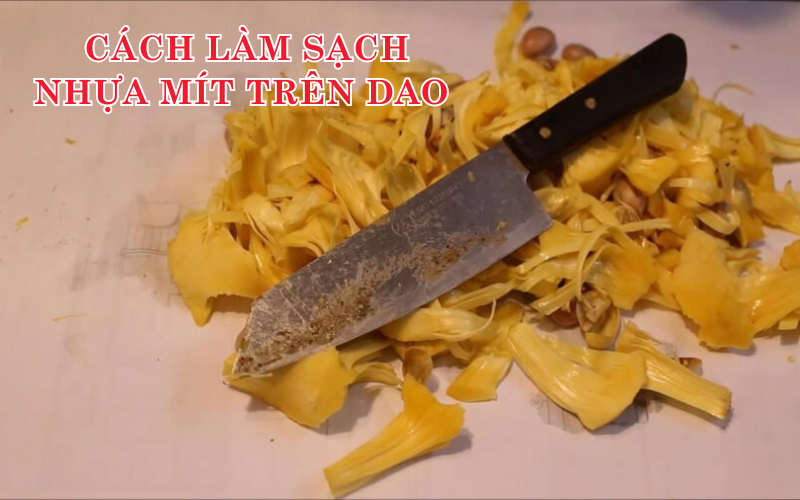 Làm sao để hết nhựa mít? Cách tẩy nhựa mít trên dao và quần áo