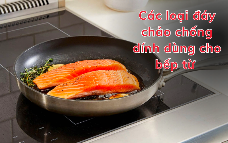 Các loại đáy chảo chống dính dùng cho bếp từ