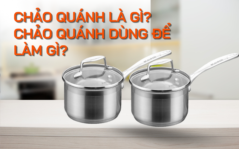 Chảo quánh là gì? Chảo quánh dùng để làm gì? Tìm hiểu chi tiết tất tần tật