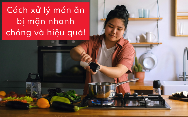 Cách xử lý món ăn bị mặn nhanh chóng và hiệu quả