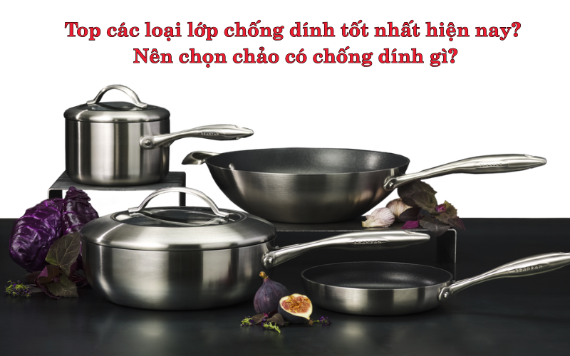 Top các loại lớp chống dính tốt nhất hiện nay? Nên chọn chảo có chống dính gì?