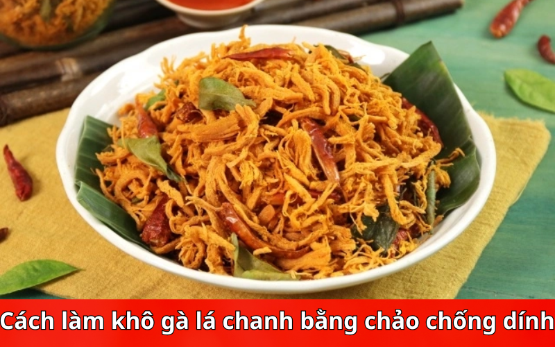 Cách làm khô gà lá chanh bằng chảo chống dính cực đơn giản, hấp dẫn