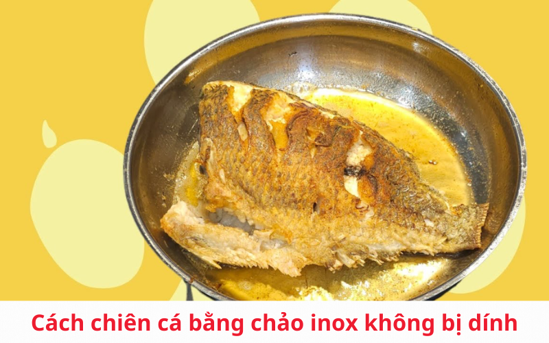 Cách chiên cá bằng chảo inox không bị dính dễ làm, ai cũng áp dụng được