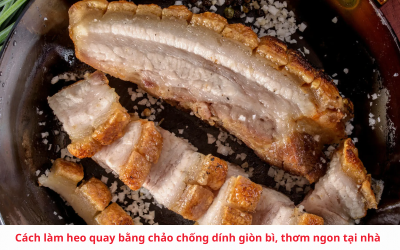 Cách làm heo quay bằng chảo chống dính giòn bì, thơm ngon tại nhà