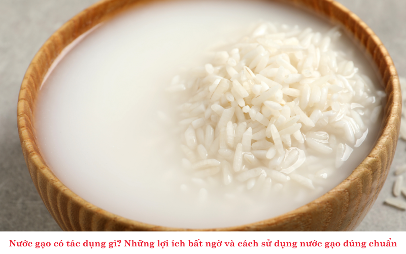 Nước gạo có tác dụng gì? Những lợi ích bất ngờ và cách sử dụng nước gạo đúng chuẩn
