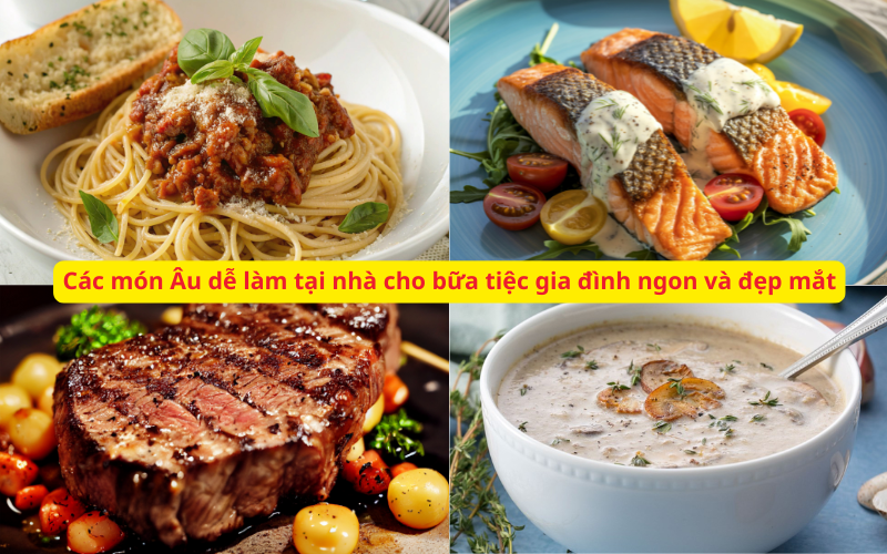 Các món Âu dễ làm tại nhà cho bữa tiệc gia đình ngon và đẹp mắt