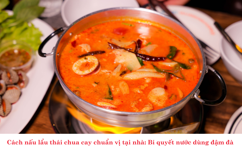 Cách nấu lẩu thái chua cay chuẩn vị tại nhà: Bí quyết nước dùng đậm đà