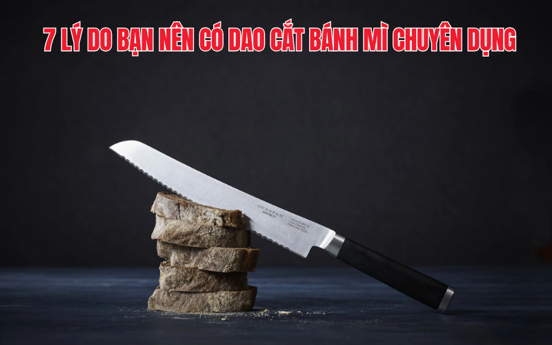 7 Lý do bạn nên sở hữu dao cắt bánh mì chuyên dụng!