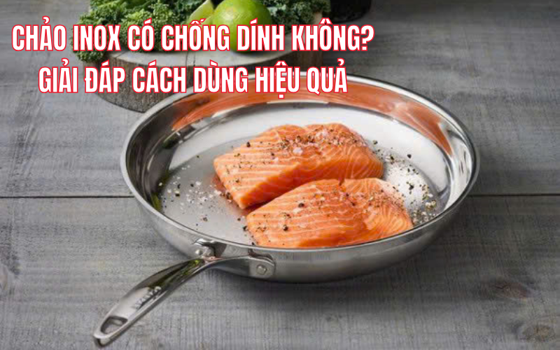 Chảo Inox có chống dính không? Giải đáp cách dùng hiệu quả
