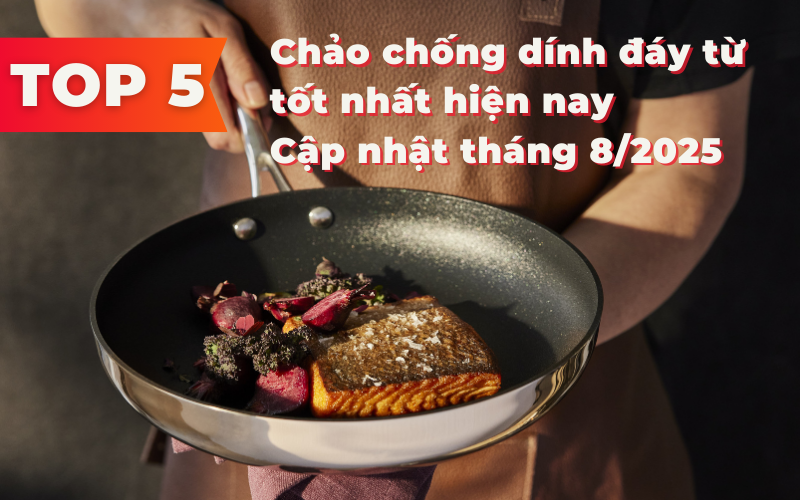 Chảo chống dính đáy từ tốt nhất hiện nay | Cập nhật T8/2025