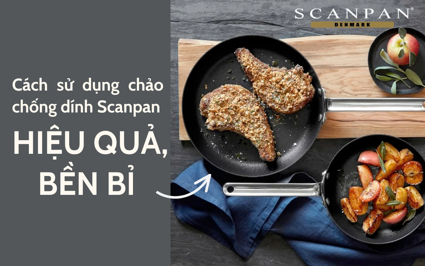 Cách sử dụng chảo chống dính Scanpan hiệu quả, bền bỉ