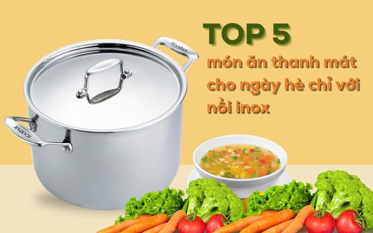 Top 5 món ăn thanh mát cho ngày hè chỉ với nồi inox