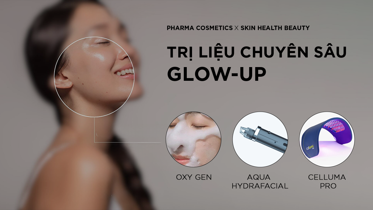 TRỊ LIỆU CHUYÊN SÂU GLOW-UP: OXY GEN, AQUA HYDRAFACIAL VÀ CELLUMA PRO