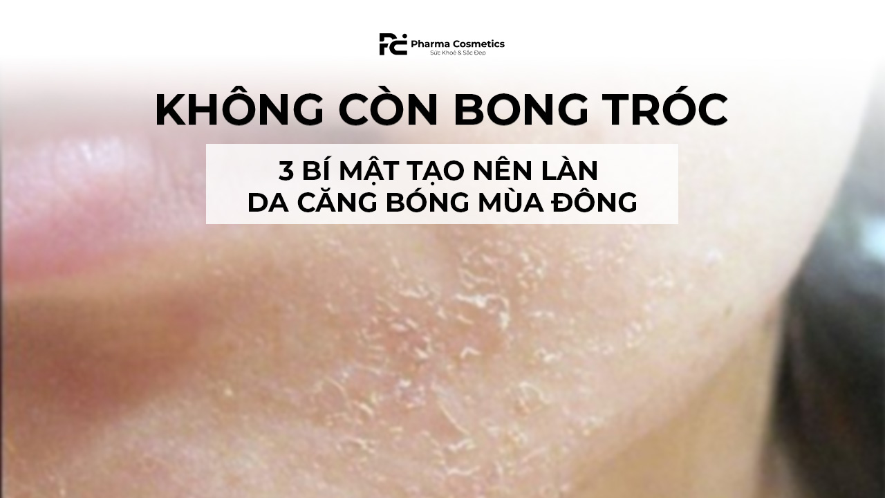 🔬 CÁC THÀNH PHẦN CHĂM SÓC DA LÝ TƯỞNG MÙA KHÔ HANH (DƯỠNG DA MÙA ĐÔNG CHUẨN KHOA HỌC)