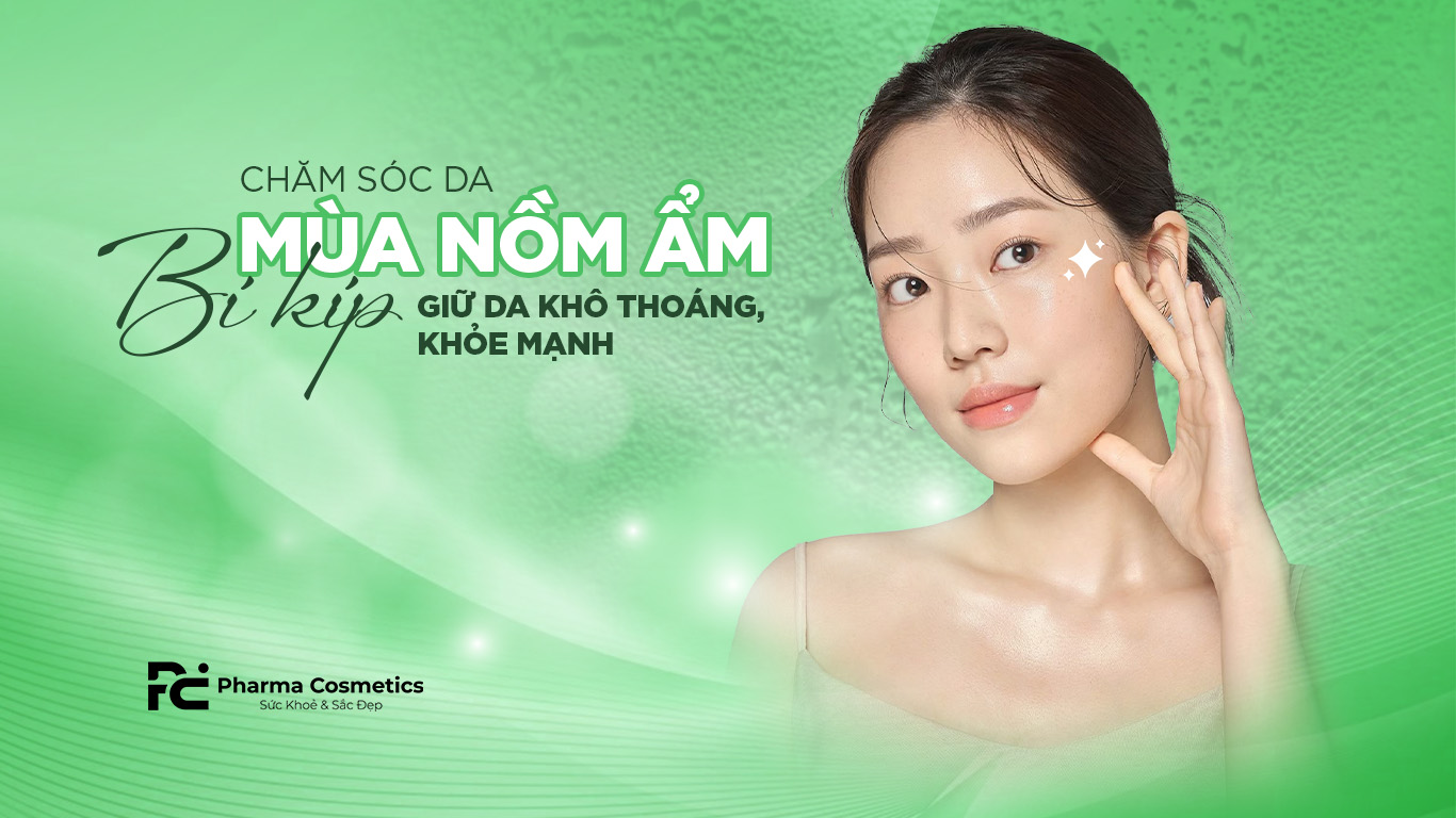 CHĂM SÓC DA MÙA NỒM ẨM: BÍ KÍP CHO LÀN DA LUÔN KHÔ THOÁNG, KHỎE MẠNH!