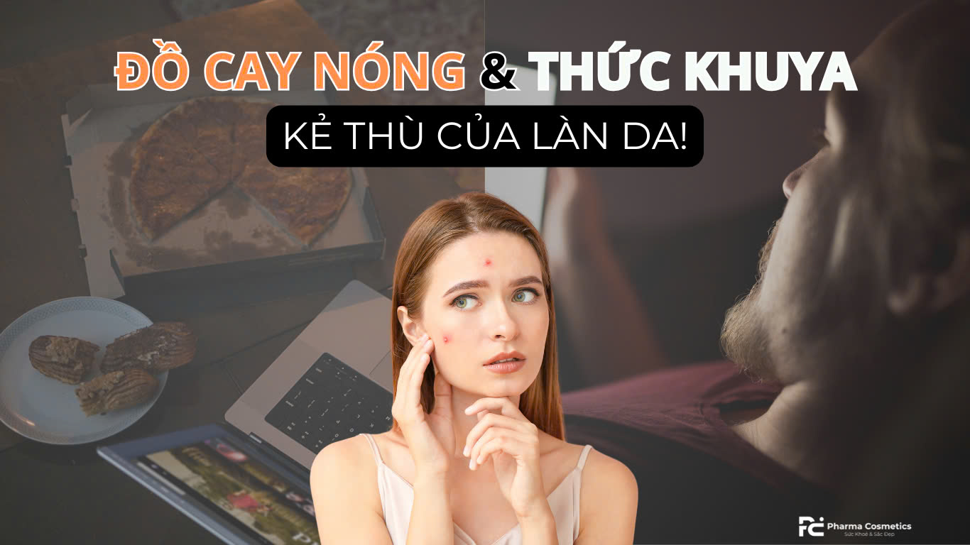CHĂM SÓC DA BỊ MỤN DO ĂN ĐỒ NÓNG VÀ THỨC KHUYA