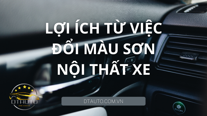 LỢI ÍCH TỪ VIỆC ĐỔI MÀU SƠN NỘI THẤT XE