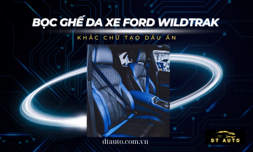 Bọc Ghế Da Ô Tô Cho Xe Ford Wildtrak - Thêu Chữ Tạo Điểm Nhấn