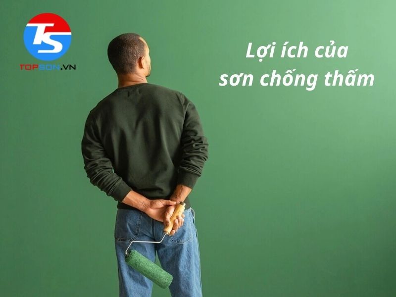 Sơn chống thấm đem lại nhiều lợi ích khác nhau 