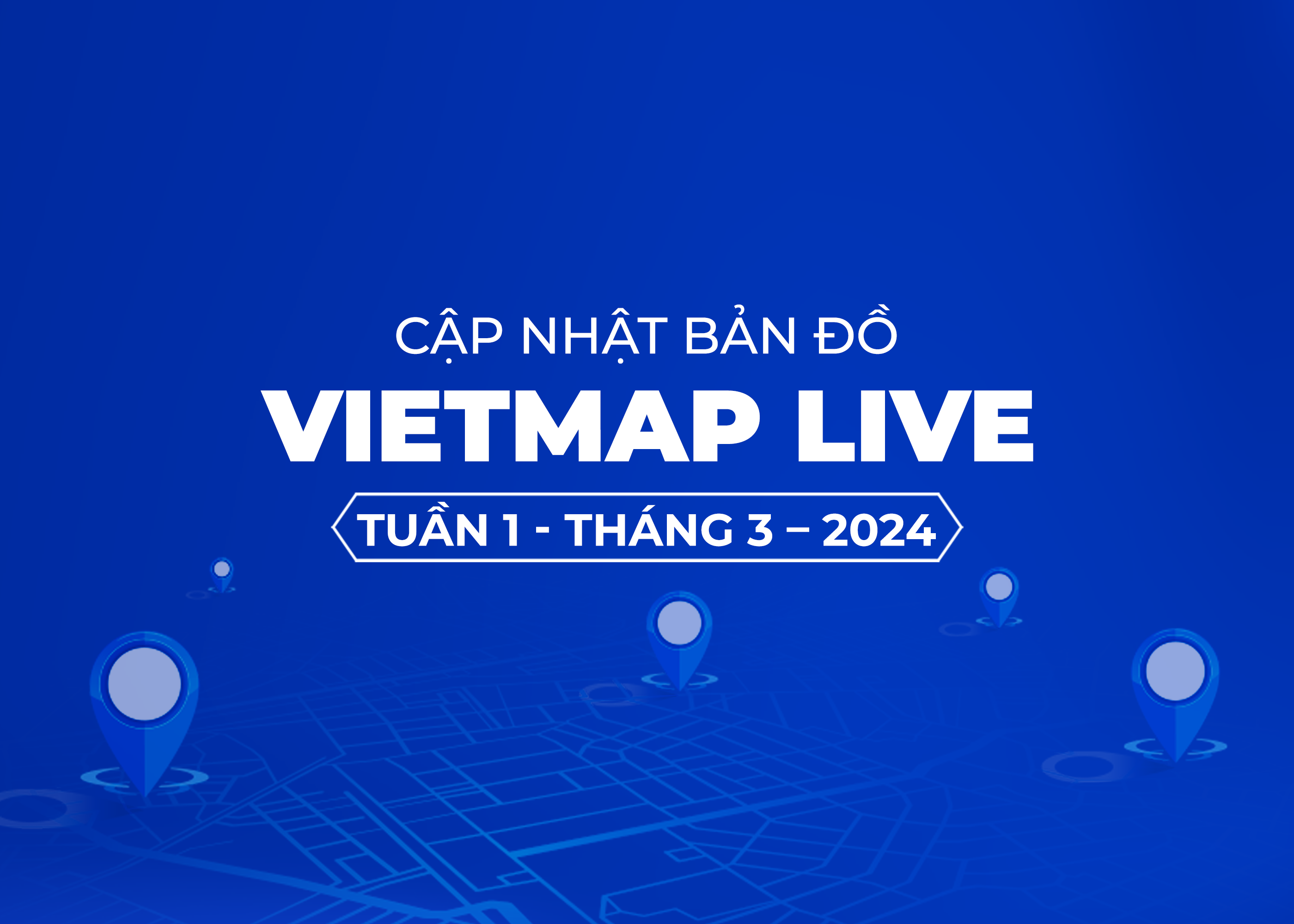 VIETMAP LIVE Cập Nhật Dữ Liệu Bản Đồ Tuần 1 - Tháng 3/2024