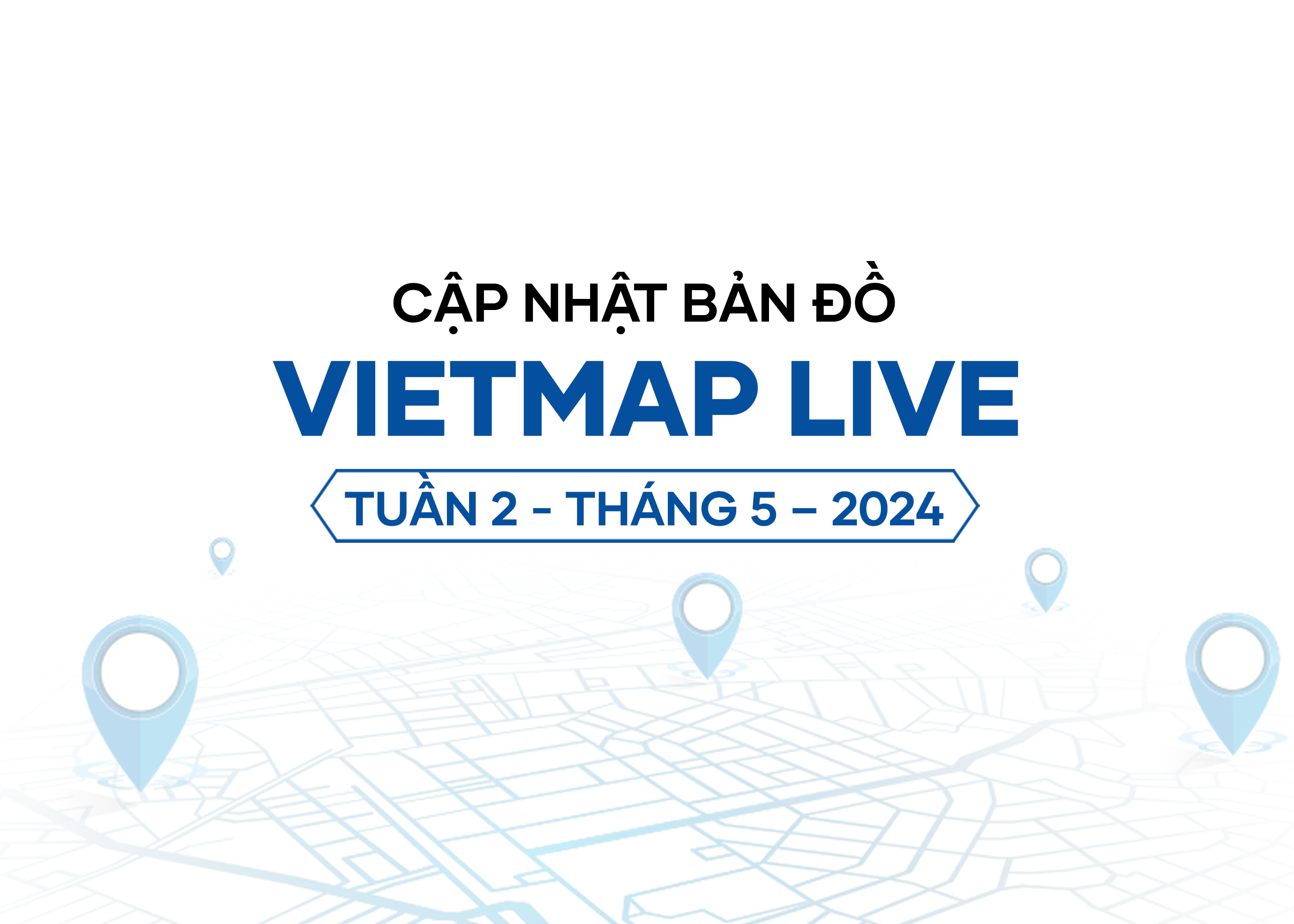 VIETMAP LIVE cập nhật dữ liệu bản đồ Tuần 2 - Tháng 5/2024