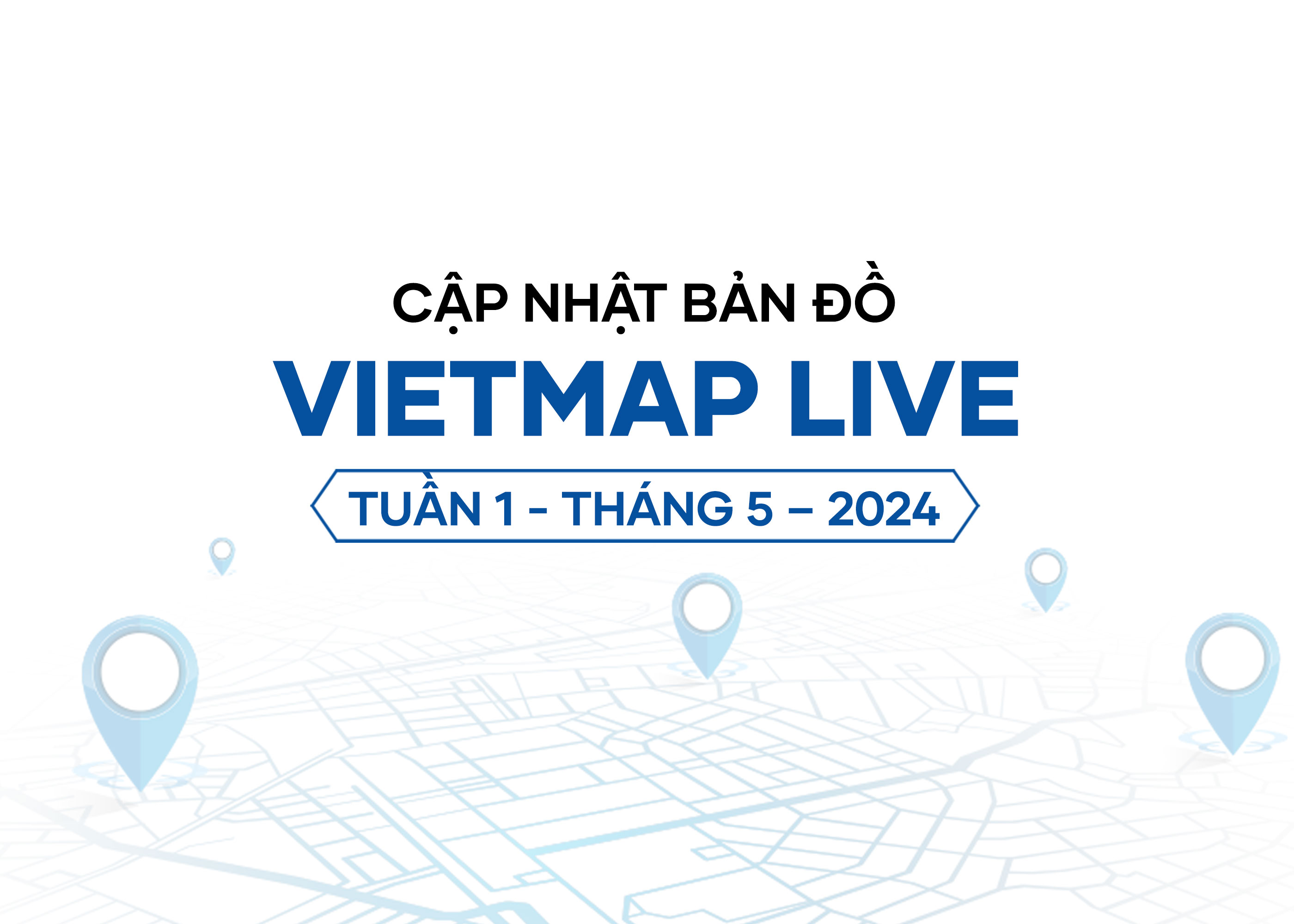 VIETMAP LIVE cập nhật dữ liệu bản đồ Tuần 1 - Tháng 5/2024