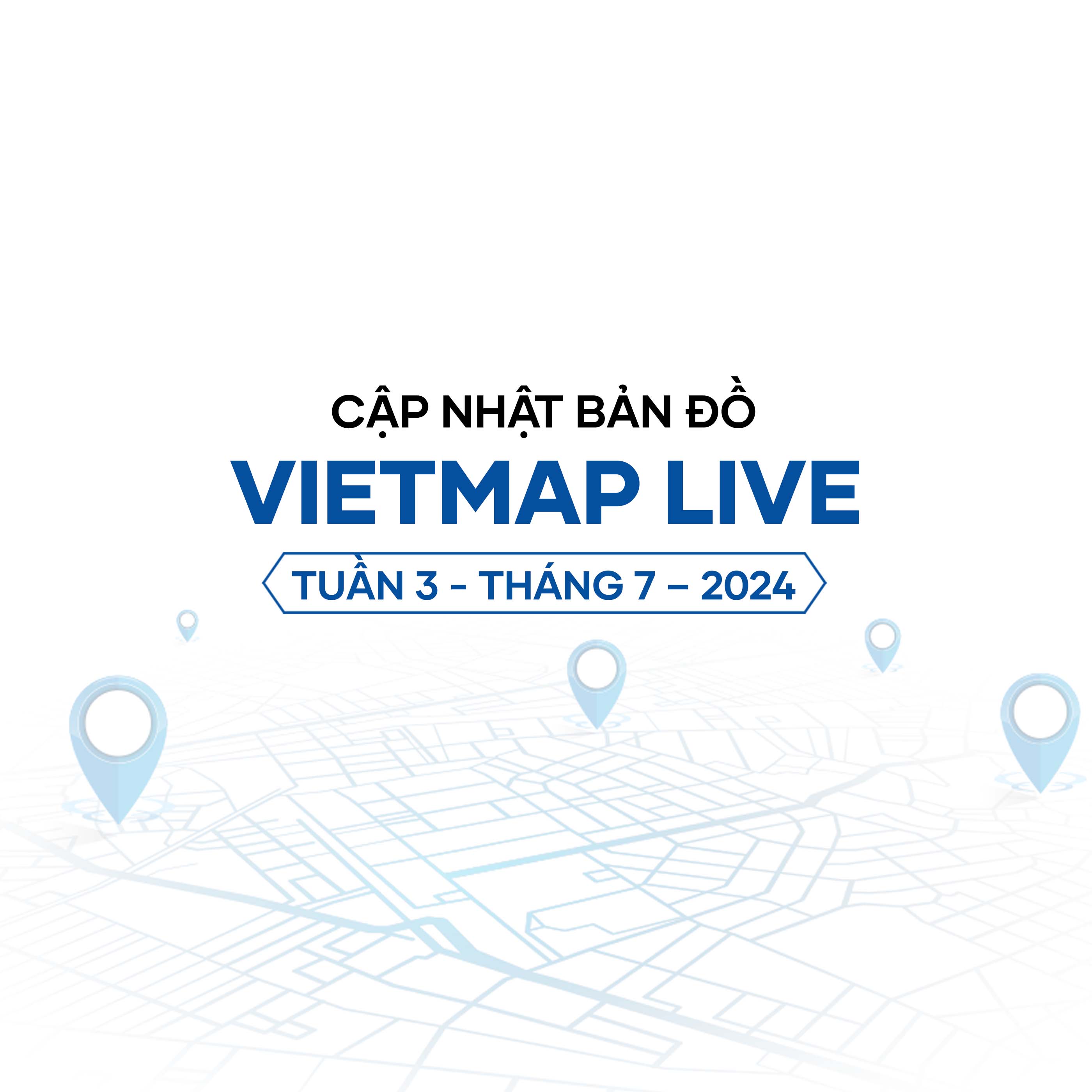 VIETMAP LIVE cập nhật dữ liệu bản đồ Tuần 3 - Tháng 7/2024