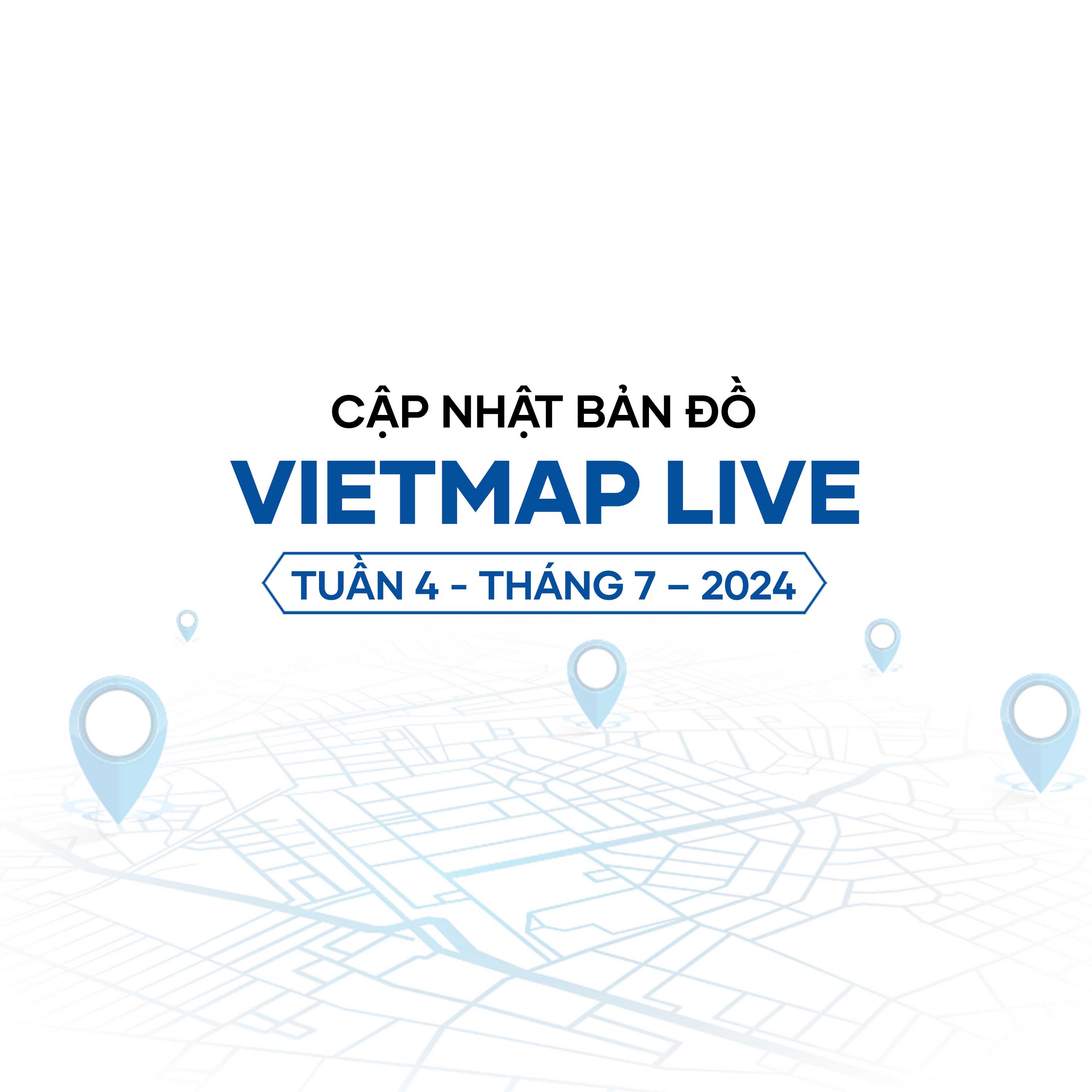 VIETMAP LIVE cập nhật dữ liệu bản đồ Tuần 4 - Tháng 7/2024