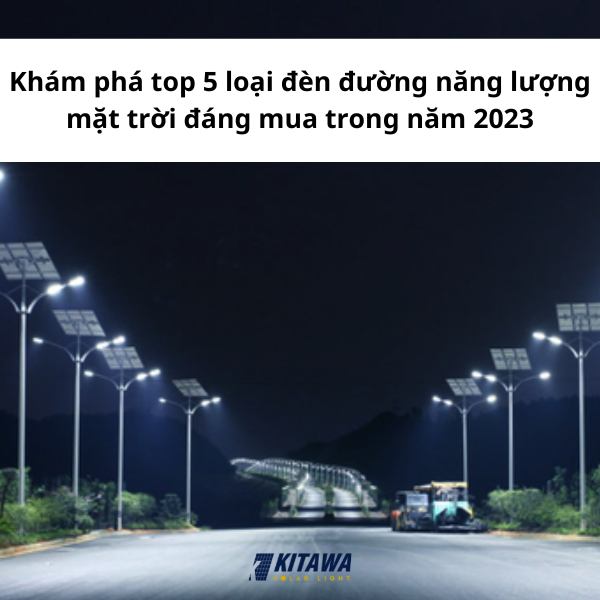 Khám phá top 5 loại đèn đường năng lượng mặt trời đáng mua trong năm 2023