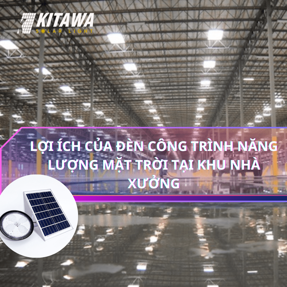 Lợi ích của đèn công trình năng lượng mặt trời tại khu nhà xưởng