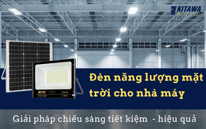 Đèn năng lượng mặt trời mang đến nhiều lợi ích chiếu sáng cho nhà máy