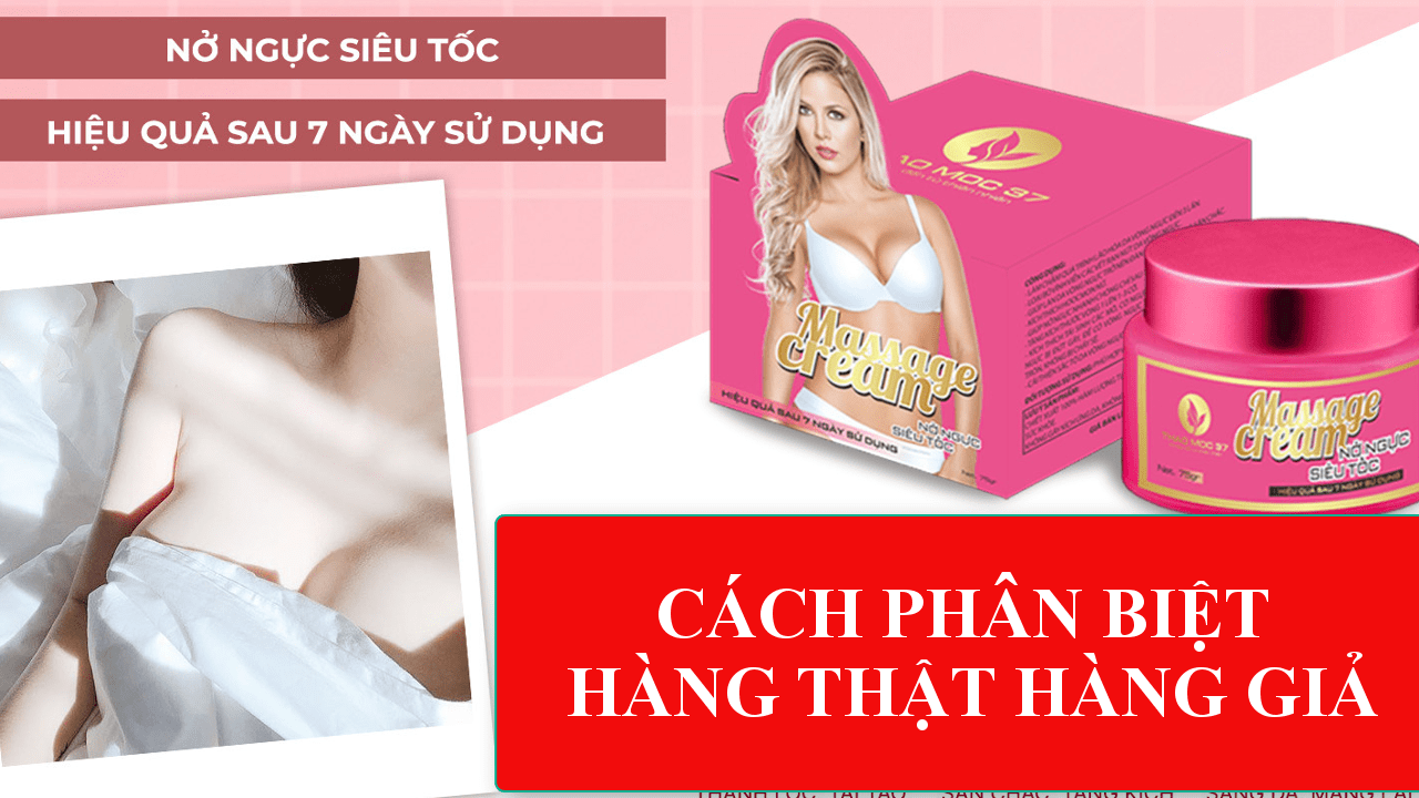 CÁCH PHÂN BIỆT HÀNG THẬT HÀNG GIẢ KEM NỞ NGỰC THẢO MỘC 37