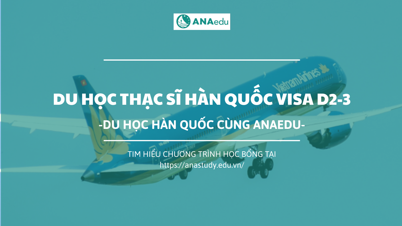 Du học Thạc sĩ Hàn Quốc visa D2-3: Điều kiện, chi phí, lộ trình