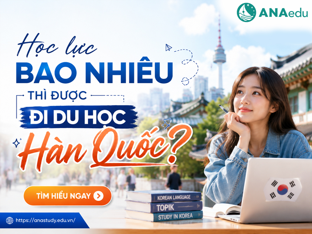 Học lực bao nhiêu thì được đi du học Hàn Quốc? Cập nhật điều kiện mới nhất 2026