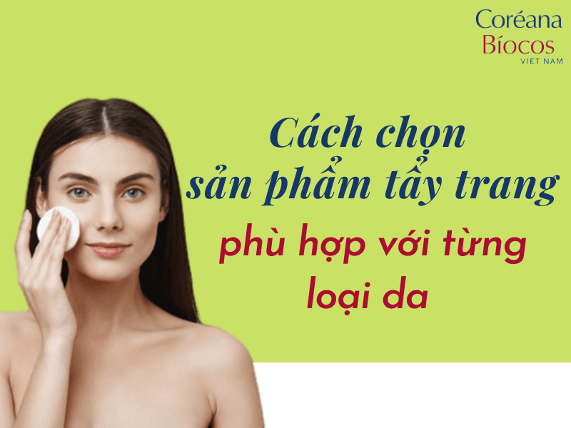 Tìm hiểu cách chọn sản phẩm tẩy trang phù hợp với từng loại da