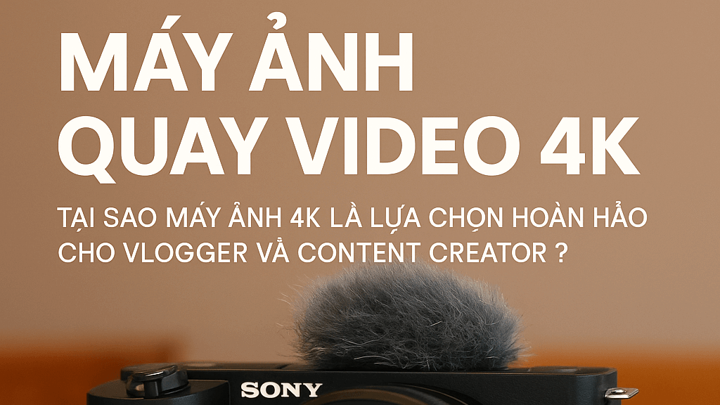 may-anh-quay-video-4k-tai-sao-may-anh-4k-la-lua-chon-hoan-hao-cho-vlogger-va-con