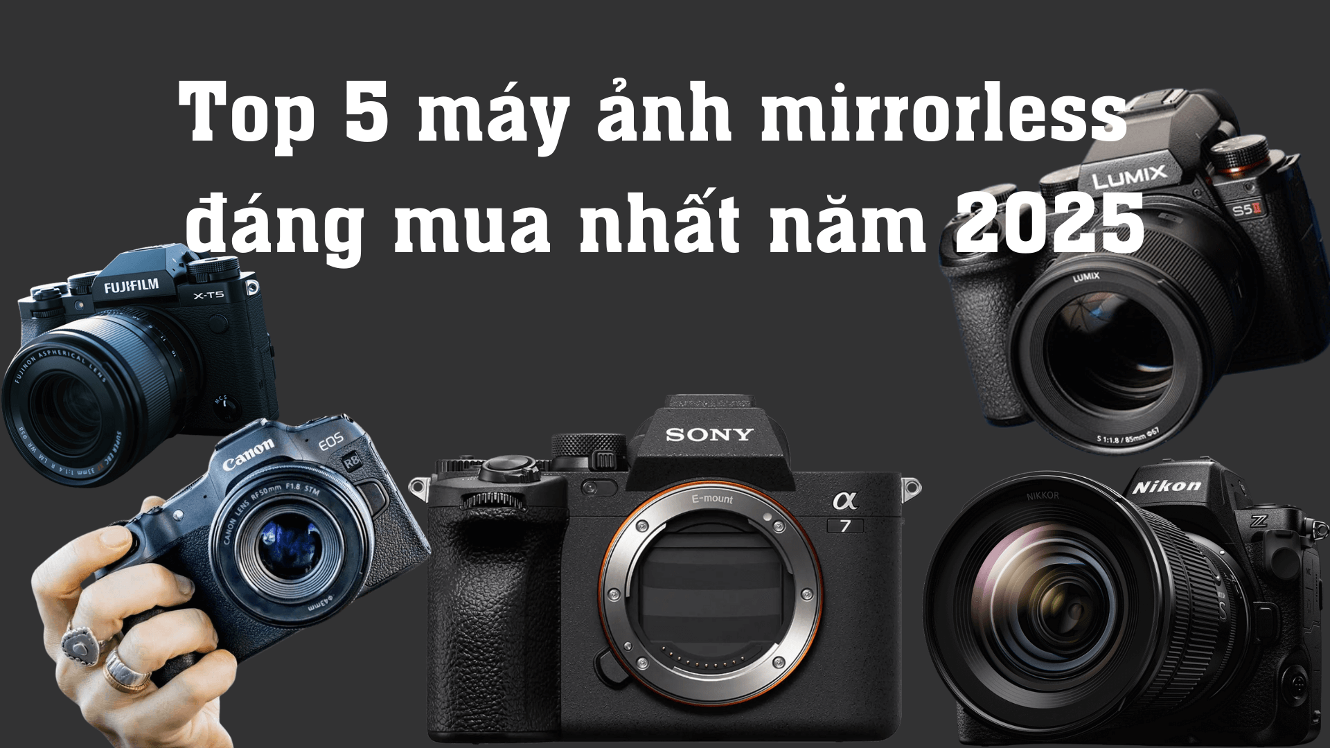 top-5-may-anh-mirrorless-dang-mua-nhat-nam-2025