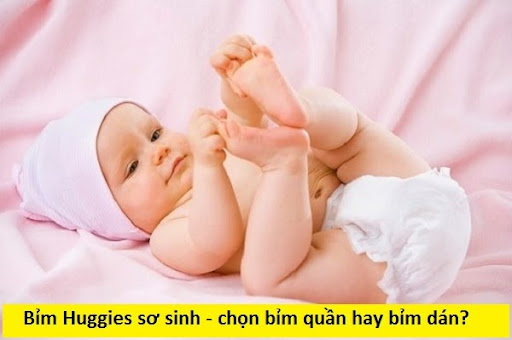 Bỉm Huggies sơ sinh - chọn bỉm quần hay bỉm dán?