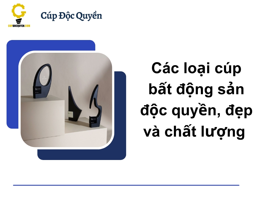Các loại cúp bất động sản độc quyền, đẹp và chất lượng