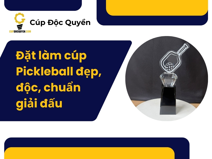 Đặt làm cúp Pickleball đẹp, độc, chuẩn giải đấu