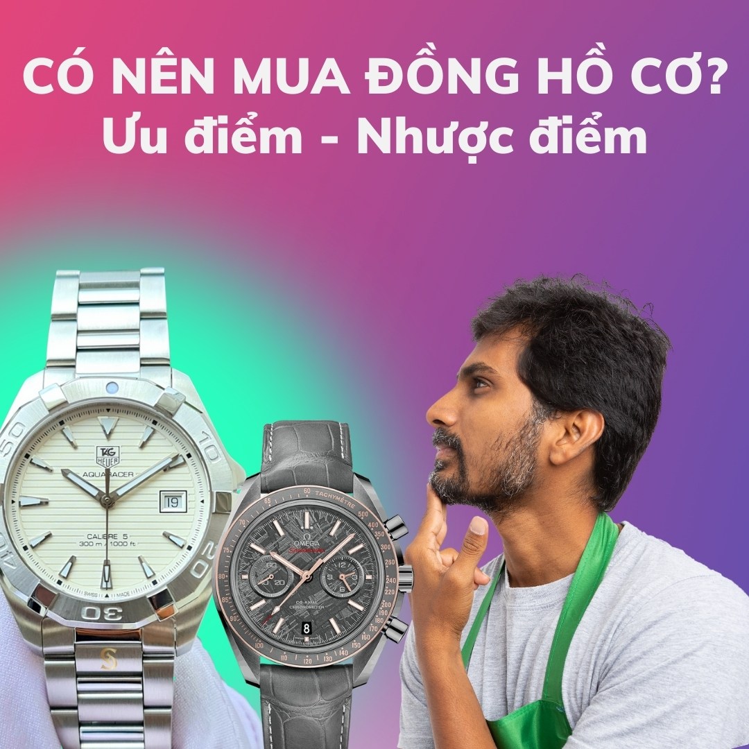 CÓ NÊN MUA ĐỒNG HỒ CƠ? - ƯU & NHƯỢC ĐIỂM CỦA ĐỒNG HỒ CƠ